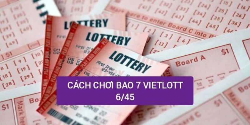 Cách chơi bao 7 Vietlott 6/45 chi tiết