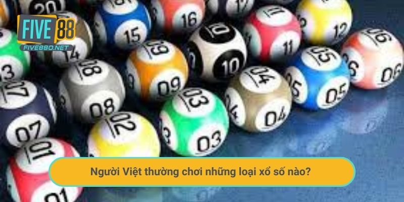 Người Việt thường chơi những loại xổ số nào?