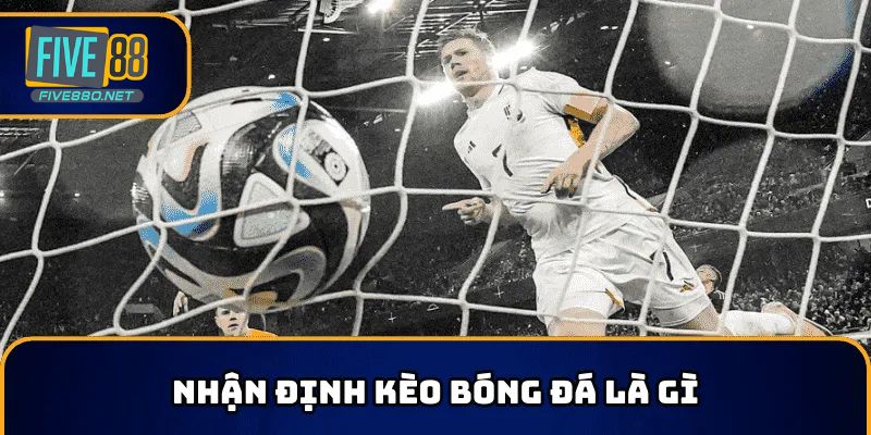 Nhận định kèo bóng đá là việc dự đoán kết quả trận đấu